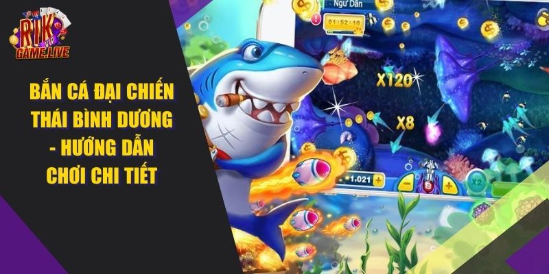 Bắn Cá Đại Chiến Thái Bình Dương